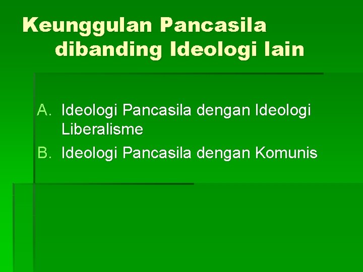 Keunggulan Pancasila dibanding Ideologi lain A. Ideologi Pancasila dengan Ideologi Liberalisme B. Ideologi Pancasila