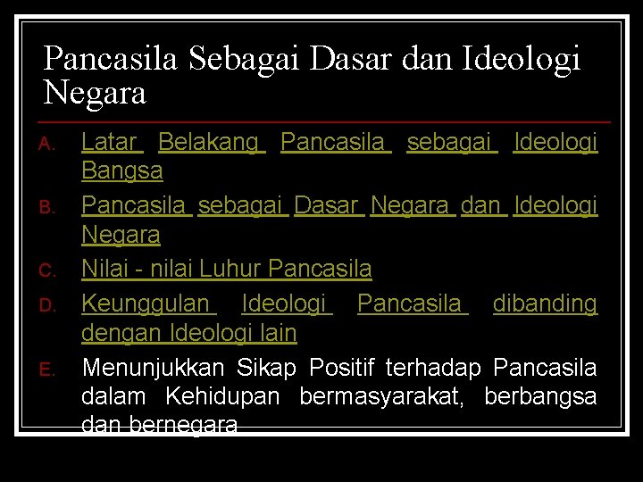 Pancasila Sebagai Dasar dan Ideologi Negara A. B. C. D. E. Latar Belakang Pancasila