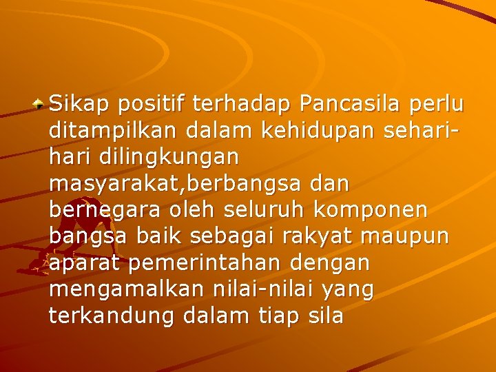 Sikap positif terhadap Pancasila perlu ditampilkan dalam kehidupan sehari dilingkungan masyarakat, berbangsa dan bernegara