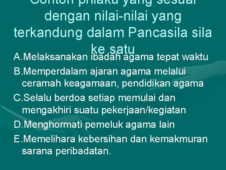 Contoh prilaku yang sesuai dengan nilai-nilai yang terkandung dalam Pancasila ke satu A. Melaksanakan
