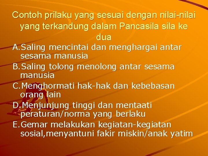 Contoh prilaku yang sesuai dengan nilai-nilai yang terkandung dalam Pancasila ke dua A. Saling