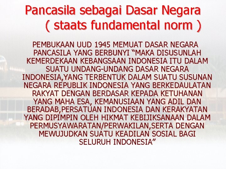 Pancasila sebagai Dasar Negara ( staats fundamental norm ) PEMBUKAAN UUD 1945 MEMUAT DASAR