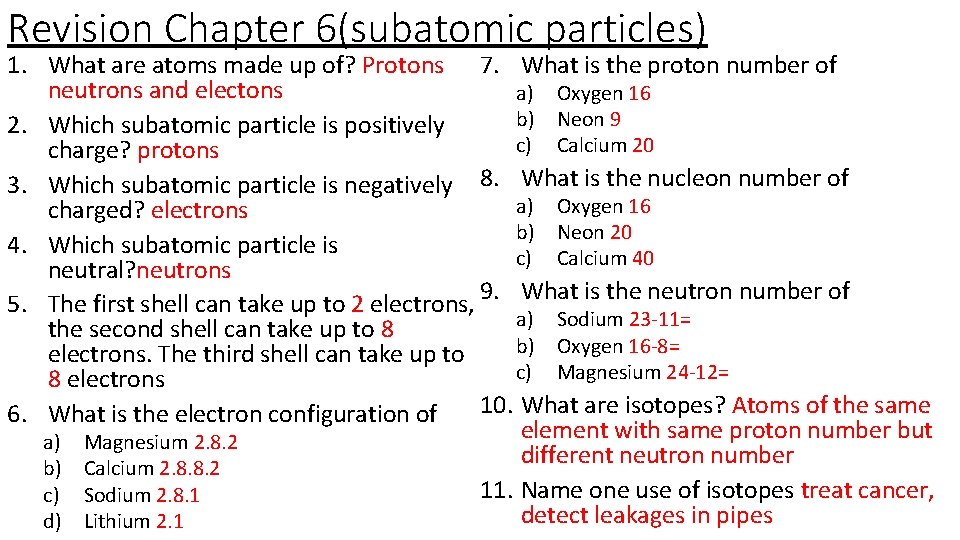 Revision Chapter 6(subatomic particles) 1. What are atoms made up of? Protons 7. What