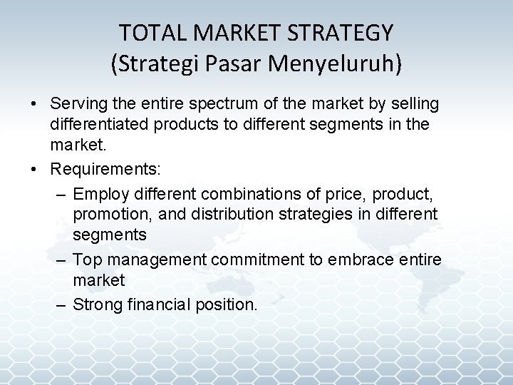 TOTAL MARKET STRATEGY (Strategi Pasar Menyeluruh) • Serving the entire spectrum of the market