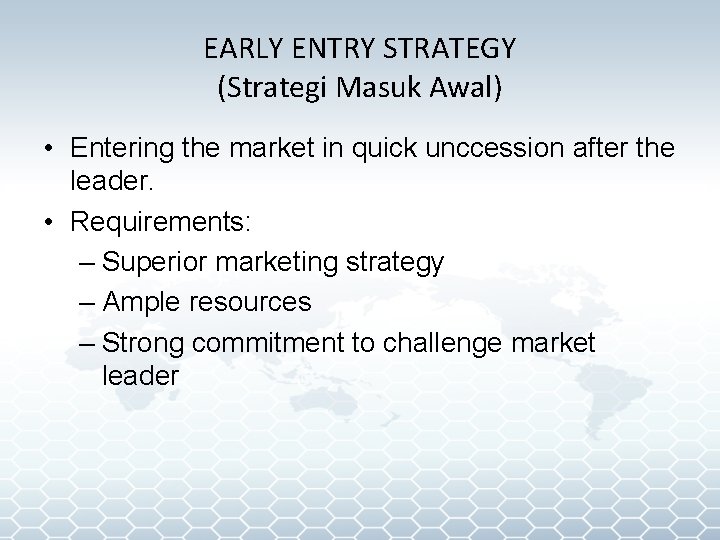EARLY ENTRY STRATEGY (Strategi Masuk Awal) • Entering the market in quick unccession after
