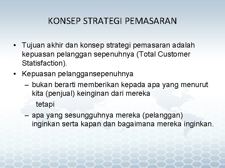 KONSEP STRATEGI PEMASARAN • Tujuan akhir dan konsep strategi pemasaran adalah kepuasan pelanggan sepenuhnya