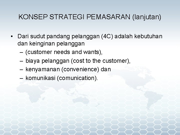 KONSEP STRATEGI PEMASARAN (lanjutan) • Dari sudut pandang pelanggan (4 C) adalah kebutuhan dan