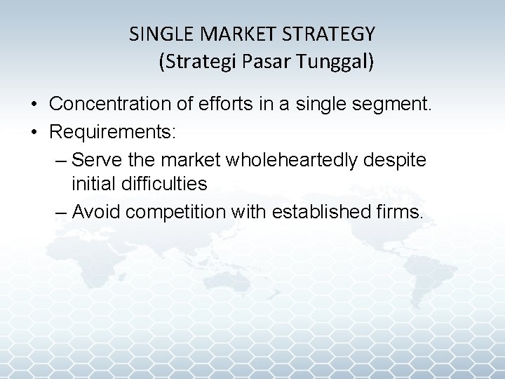 SINGLE MARKET STRATEGY (Strategi Pasar Tunggal) • Concentration of efforts in a single segment.