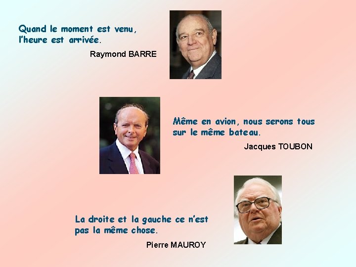 Quand le moment est venu, l’heure est arrivée. Raymond BARRE Même en avion, nous