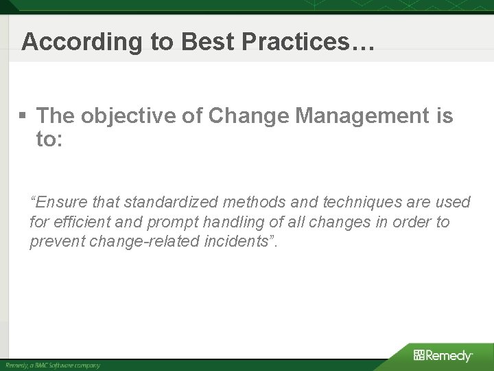 According to Best Practices… § The objective of Change Management is to: “Ensure that