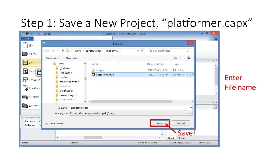 Step 1: Save a New Project, “platformer. capx” Enter File name Save! 