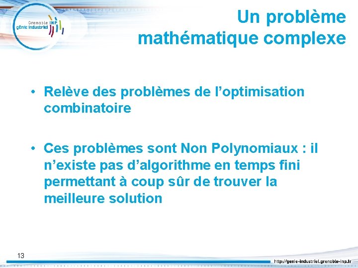 Un problème mathématique complexe • Relève des problèmes de l’optimisation combinatoire • Ces problèmes