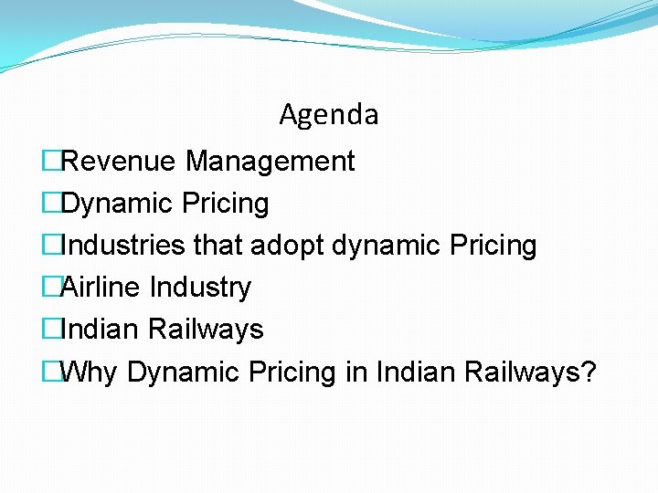 Agenda �Revenue Management �Dynamic Pricing �Industries that adopt dynamic Pricing �Airline Industry �Indian Railways Agenda �Revenue Management �Dynamic Pricing �Industries that adopt dynamic Pricing �Airline Industry �Indian Railways