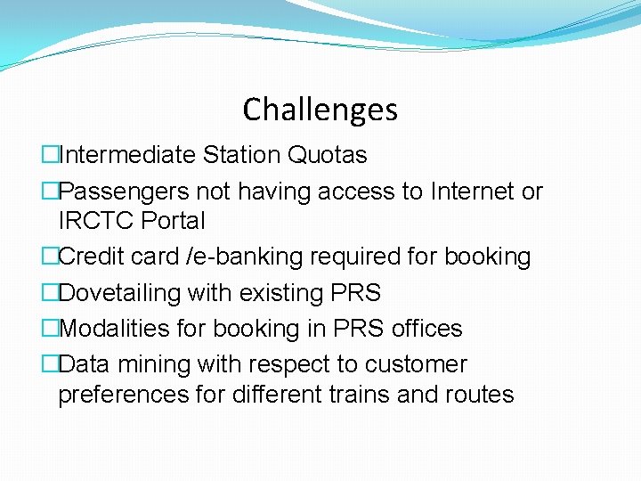Challenges �Intermediate Station Quotas �Passengers not having access to Internet or IRCTC Portal �Credit Challenges �Intermediate Station Quotas �Passengers not having access to Internet or IRCTC Portal �Credit