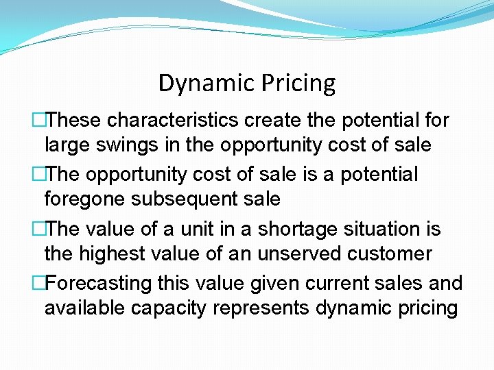 Dynamic Pricing �These characteristics create the potential for large swings in the opportunity cost Dynamic Pricing �These characteristics create the potential for large swings in the opportunity cost