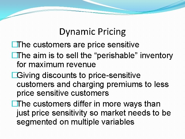 Dynamic Pricing �The customers are price sensitive �The aim is to sell the “perishable” Dynamic Pricing �The customers are price sensitive �The aim is to sell the “perishable”
