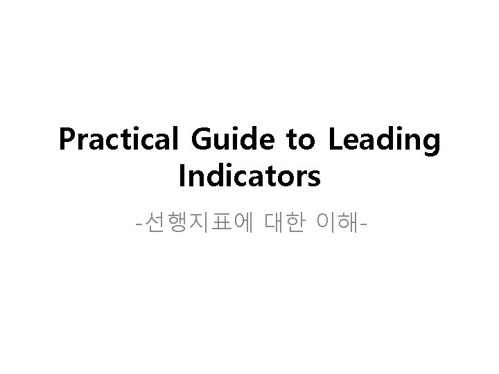 Practical Guide to Leading Indicators -선행지표에 대한 이해- 