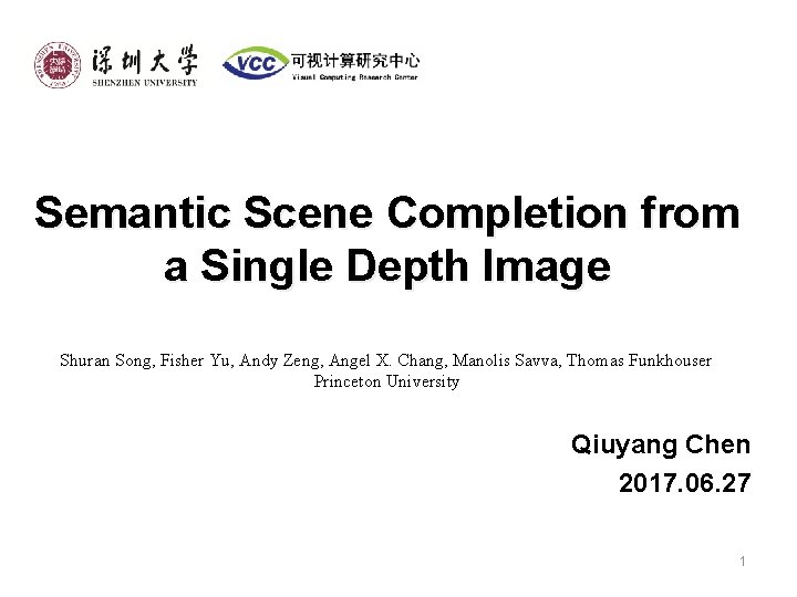 Semantic Scene Completion from a Single Depth Image Shuran Song, Fisher Yu, Andy Zeng,