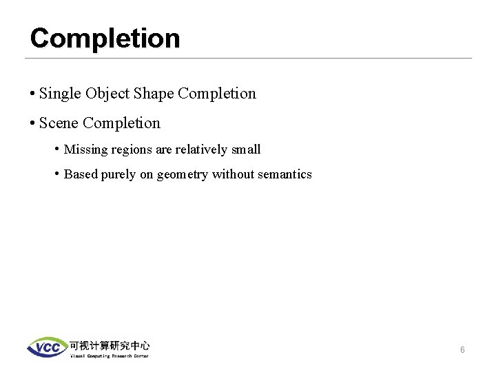 Completion • Single Object Shape Completion • Scene Completion • Missing regions are relatively
