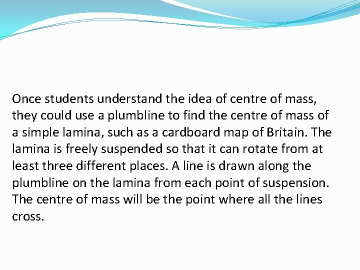 Once students understand the idea of centre of mass, they could use a plumbline