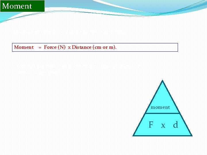 Moment The moment of a force is given by the relationship: Moment = Force