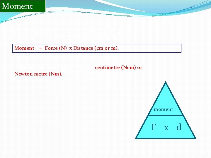 Moment The moment of a force is given by the relationship: Moment = Force