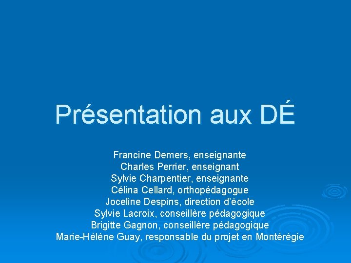 Présentation aux DÉ Francine Demers, enseignante Charles Perrier, enseignant Sylvie Charpentier, enseignante Célina Cellard,