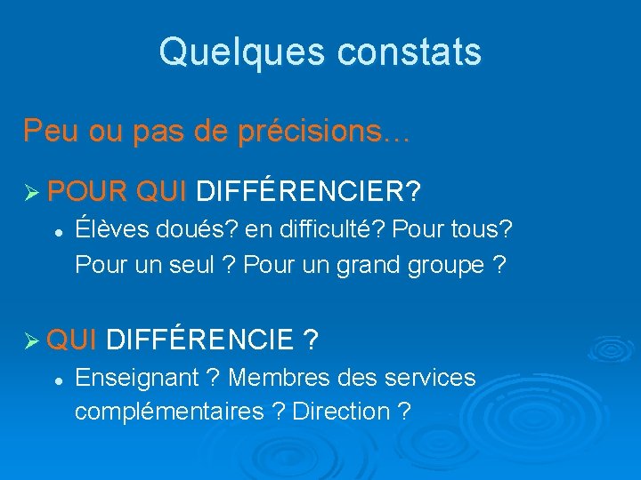 Quelques constats Peu ou pas de précisions… Ø POUR QUI DIFFÉRENCIER? Élèves doués? en