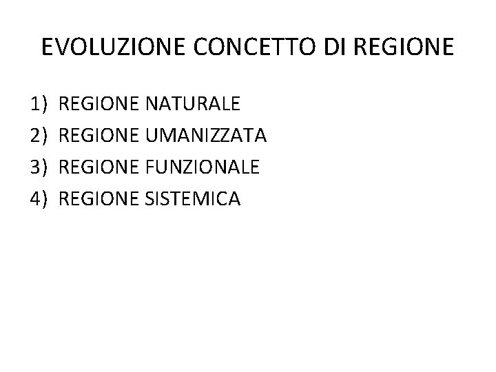 EVOLUZIONE CONCETTO DI REGIONE 1) 2) 3) 4) REGIONE NATURALE REGIONE UMANIZZATA REGIONE FUNZIONALE