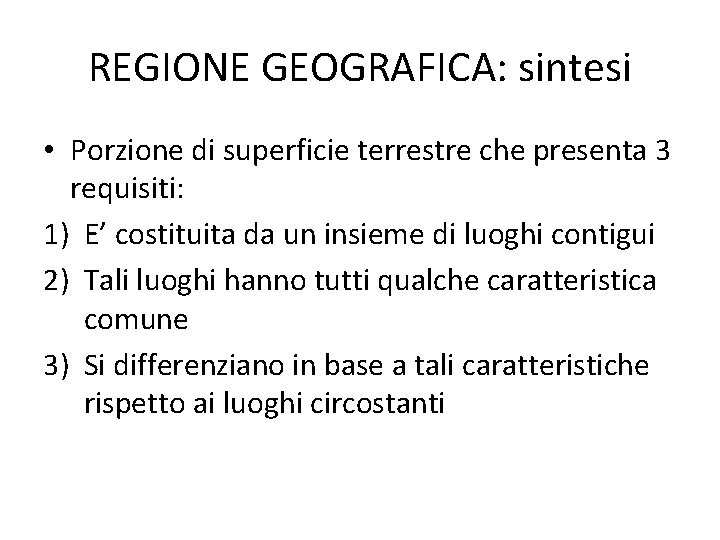 REGIONE GEOGRAFICA: sintesi • Porzione di superficie terrestre che presenta 3 requisiti: 1) E’