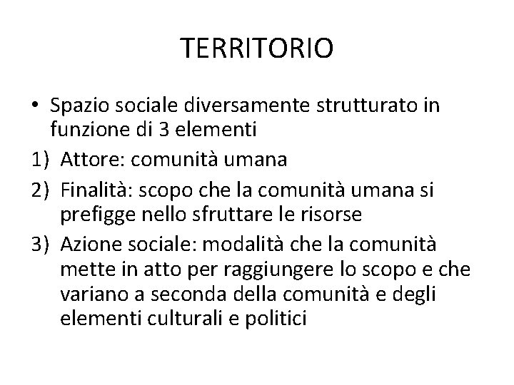 TERRITORIO • Spazio sociale diversamente strutturato in funzione di 3 elementi 1) Attore: comunità