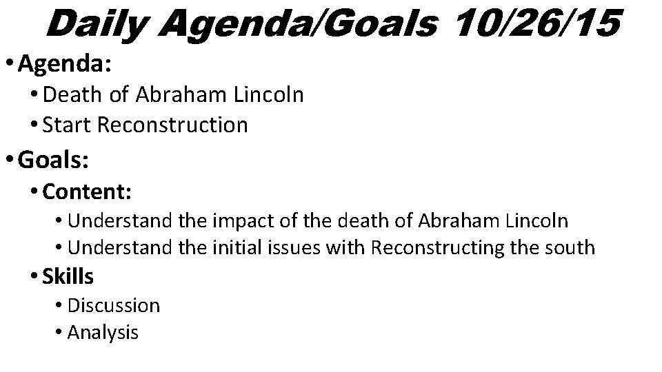 Daily Agenda/Goals 10/26/15 • Agenda: • Death of Abraham Lincoln • Start Reconstruction •