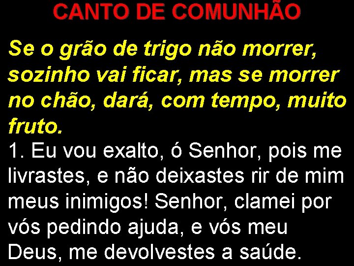 CANTO DE COMUNHÃO Se o grão de trigo não morrer, sozinho vai ficar, mas CANTO DE COMUNHÃO Se o grão de trigo não morrer, sozinho vai ficar, mas