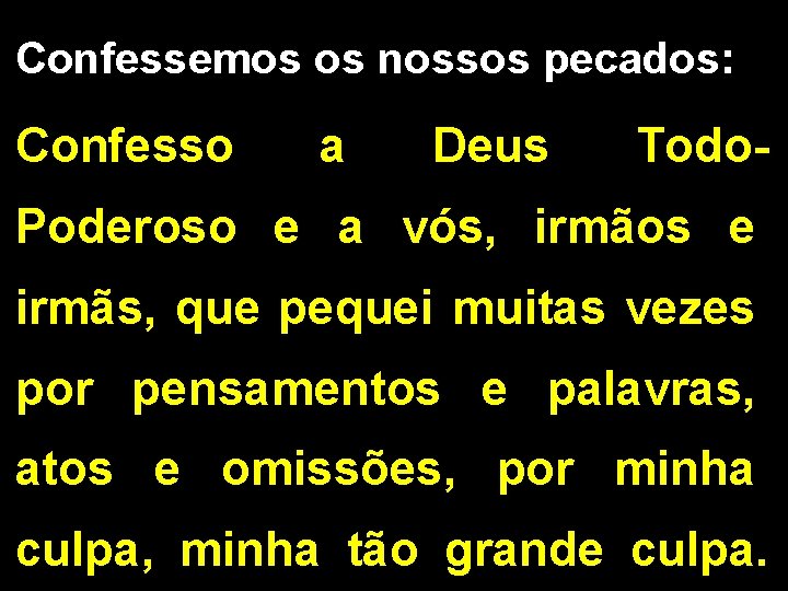 Confessemos os nossos pecados: Confesso a Deus Todo- Poderoso e a vós, irmãos e Confessemos os nossos pecados: Confesso a Deus Todo- Poderoso e a vós, irmãos e