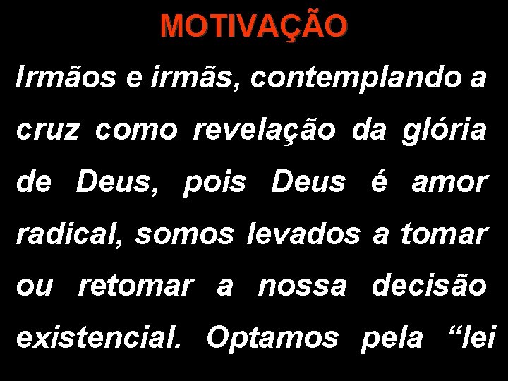 MOTIVAÇÃO Irmãos e irmãs, contemplando a cruz como revelação da glória de Deus, pois MOTIVAÇÃO Irmãos e irmãs, contemplando a cruz como revelação da glória de Deus, pois