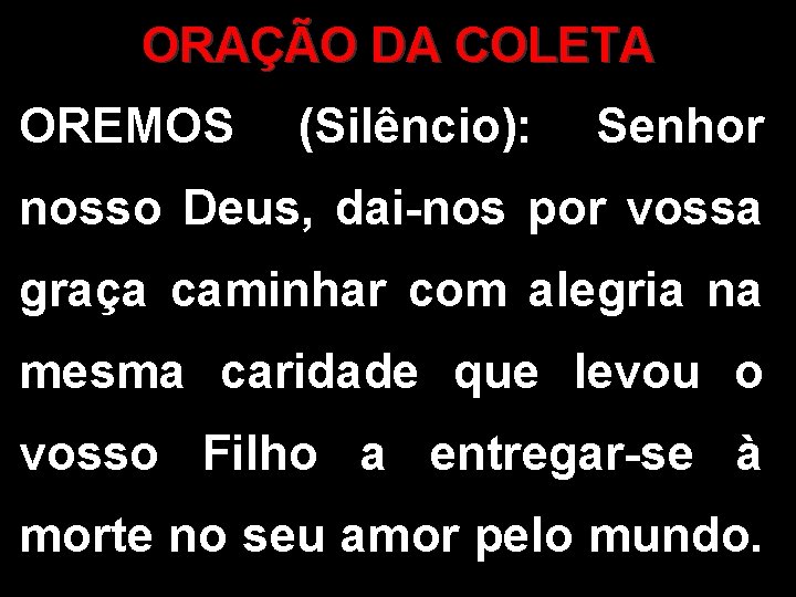 ORAÇÃO DA COLETA OREMOS (Silêncio): Senhor nosso Deus, dai-nos por vossa graça caminhar com ORAÇÃO DA COLETA OREMOS (Silêncio): Senhor nosso Deus, dai-nos por vossa graça caminhar com