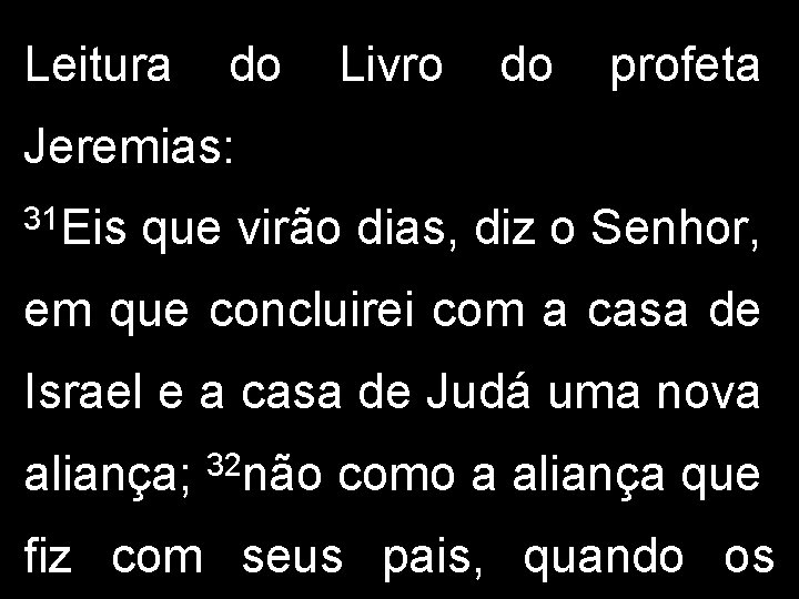 Leitura do Livro do profeta Jeremias: 31 Eis que virão dias, diz o Senhor, Leitura do Livro do profeta Jeremias: 31 Eis que virão dias, diz o Senhor,