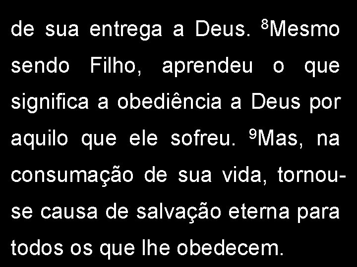 de sua entrega a Deus. 8 Mesmo sendo Filho, aprendeu o que significa a de sua entrega a Deus. 8 Mesmo sendo Filho, aprendeu o que significa a