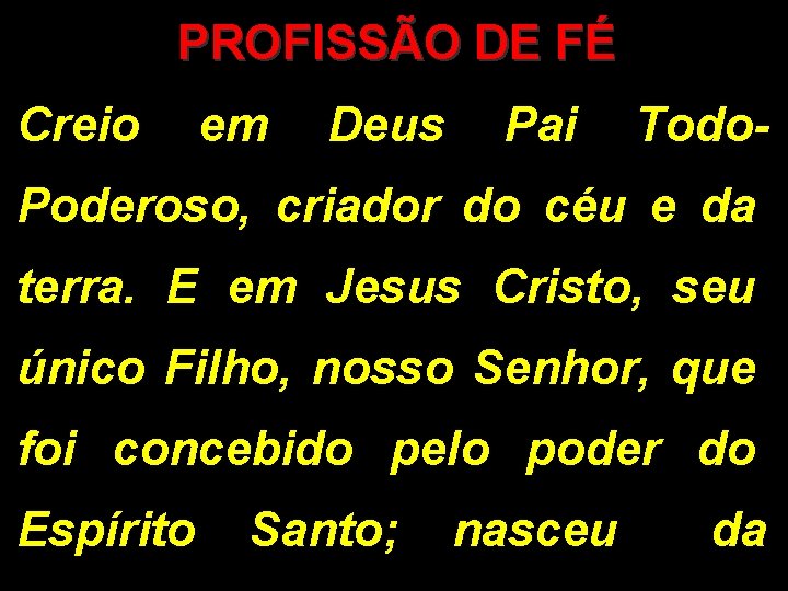 PROFISSÃO DE FÉ Creio em Deus Pai Todo. Poderoso, criador do céu e da PROFISSÃO DE FÉ Creio em Deus Pai Todo. Poderoso, criador do céu e da