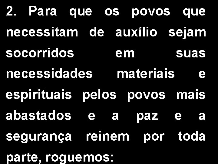 2. Para que os povos que necessitam de auxílio sejam socorridos em suas necessidades 2. Para que os povos que necessitam de auxílio sejam socorridos em suas necessidades