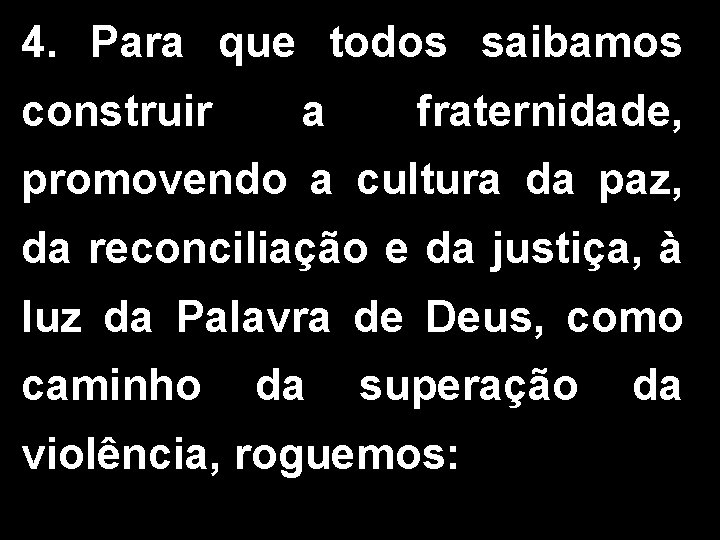 4. Para que todos saibamos construir a fraternidade, promovendo a cultura da paz, da 4. Para que todos saibamos construir a fraternidade, promovendo a cultura da paz, da