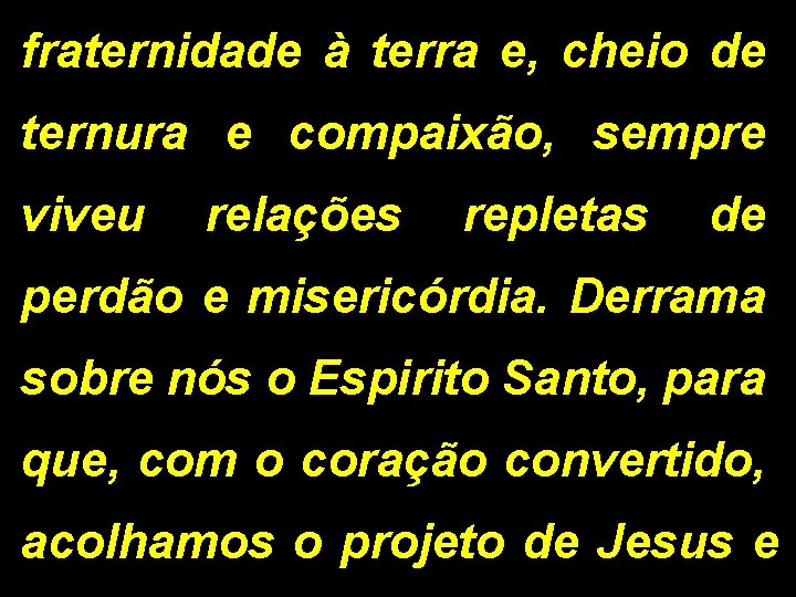 fraternidade à terra e, cheio de ternura e compaixão, sempre viveu relações repletas de fraternidade à terra e, cheio de ternura e compaixão, sempre viveu relações repletas de