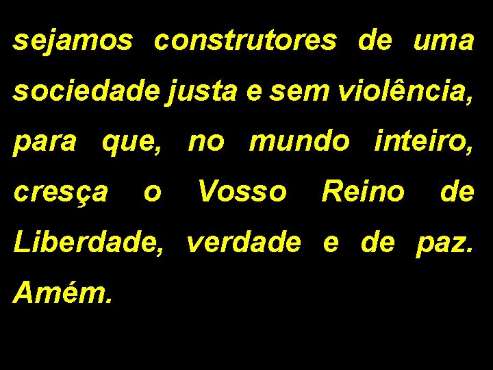 sejamos construtores de uma sociedade justa e sem violência, para que, no mundo inteiro, sejamos construtores de uma sociedade justa e sem violência, para que, no mundo inteiro,