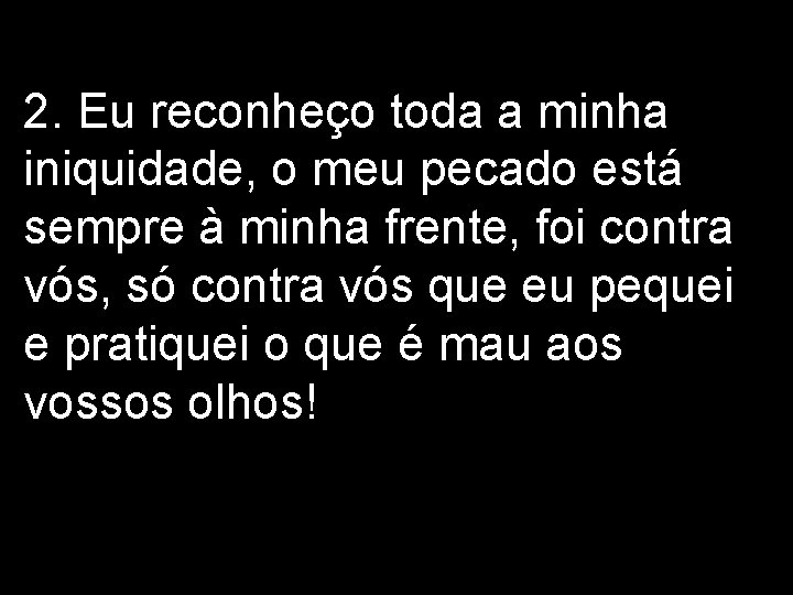 2. Eu reconheço toda a minha iniquidade, o meu pecado está sempre à minha 2. Eu reconheço toda a minha iniquidade, o meu pecado está sempre à minha
