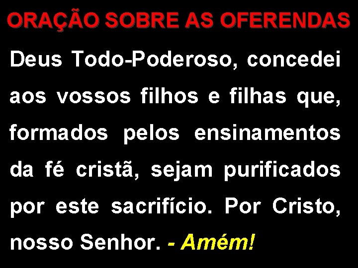 ORAÇÃO SOBRE AS OFERENDAS Deus Todo-Poderoso, concedei aos vossos filhos e filhas que, formados ORAÇÃO SOBRE AS OFERENDAS Deus Todo-Poderoso, concedei aos vossos filhos e filhas que, formados