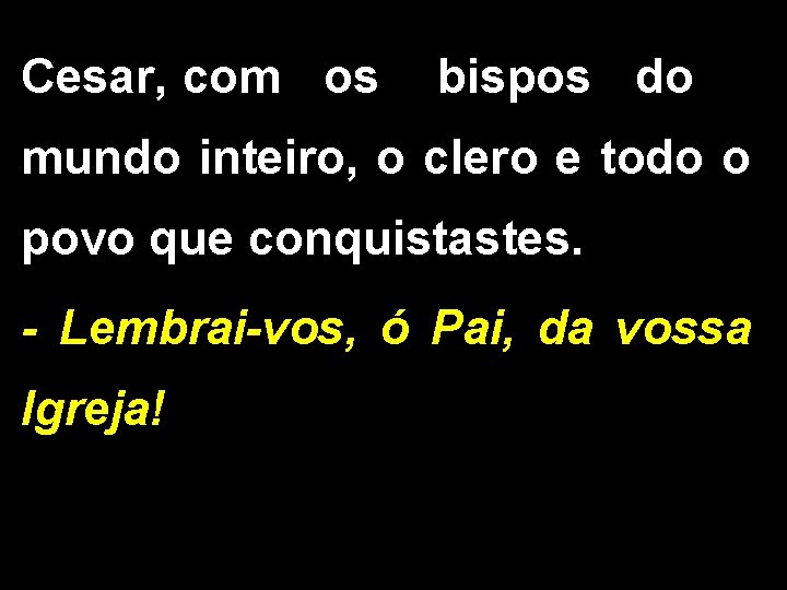 Cesar, com os bispos do mundo inteiro, o clero e todo o povo que Cesar, com os bispos do mundo inteiro, o clero e todo o povo que