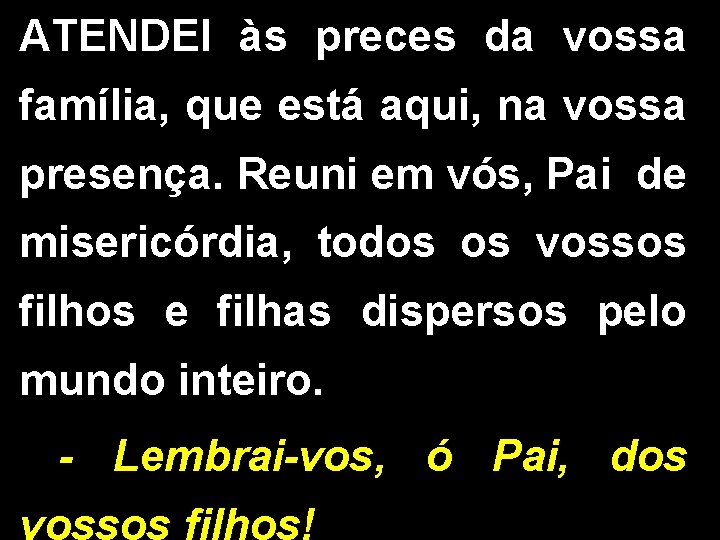 ATENDEI às preces da vossa família, que está aqui, na vossa presença. Reuni em ATENDEI às preces da vossa família, que está aqui, na vossa presença. Reuni em