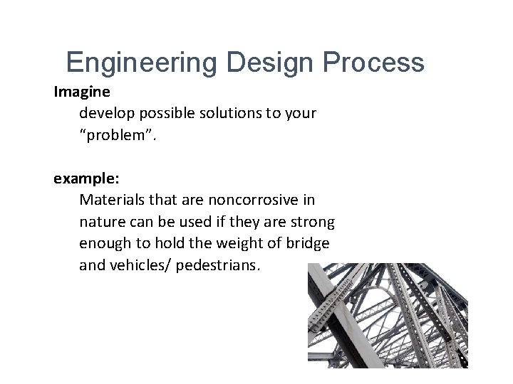 Engineering Design Process Imagine develop possible solutions to your “problem”. example: Materials that are