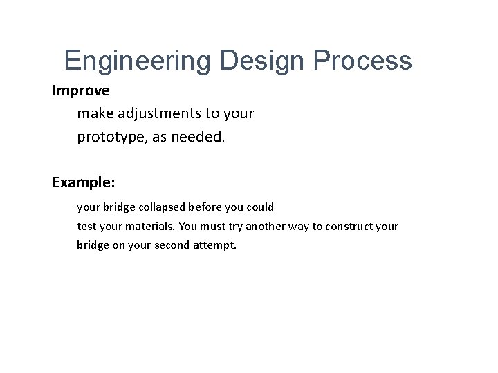 Engineering Design Process Improve make adjustments to your prototype, as needed. Example: your bridge