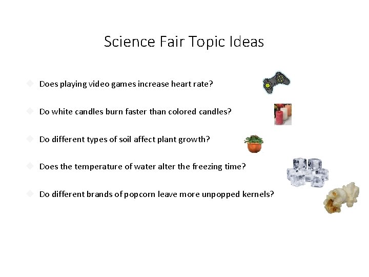 Science Fair Topic Ideas Does playing video games increase heart rate? Do white candles